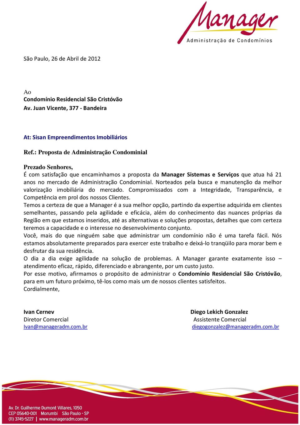 Norteados pela busca e manutenção da melhor valorização imobiliária do mercado. Compromissados com a Integridade, Transparência, e Competência em prol dos nossos Clientes.