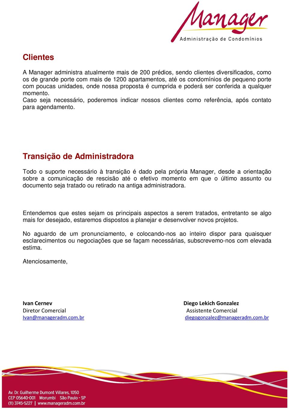 Transição de Administradora Todo o suporte necessário à transição é dado pela própria Manager, desde a orientação sobre a comunicação de rescisão até o efetivo momento em que o último assunto ou