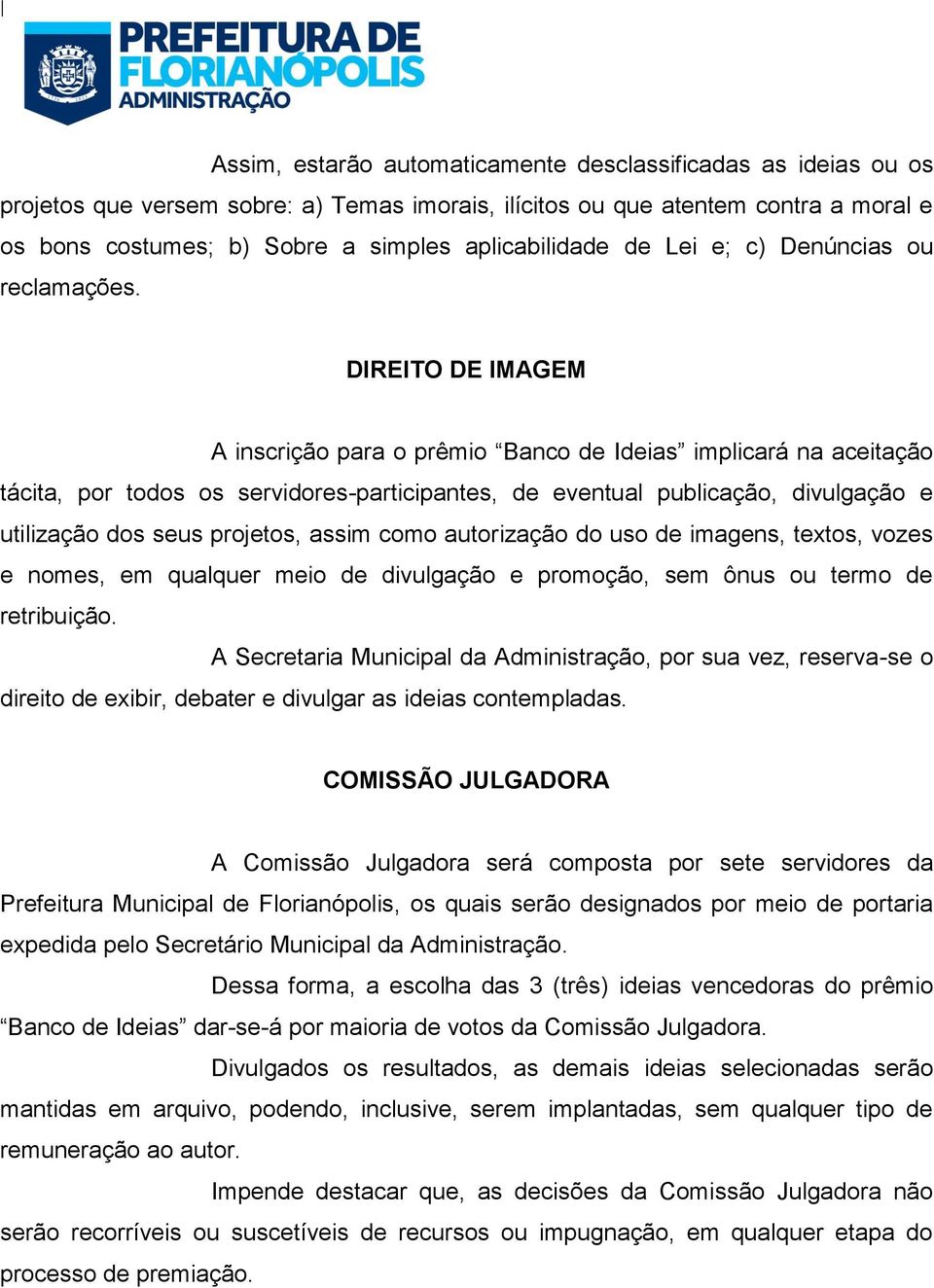 DIREITO DE IMAGEM A inscrição para o prêmio Banco de Ideias implicará na aceitação tácita, por todos os servidores-participantes, de eventual publicação, divulgação e utilização dos seus projetos,