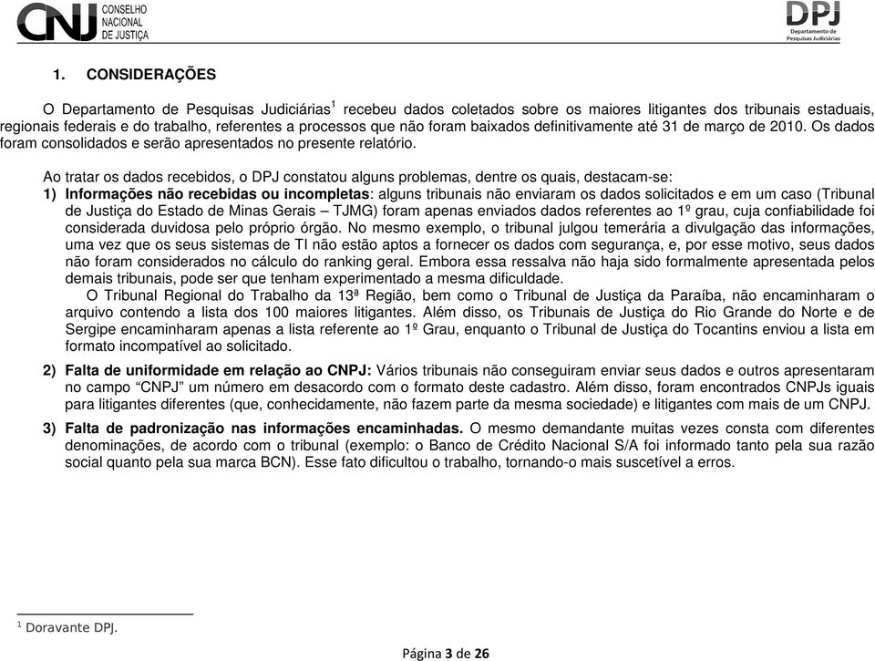 Ao tratar os dados recebidos, o DPJ constatou alguns problemas, dentre os quais, destacam-se: 1) Informações não recebidas ou incompletas: alguns tribunais não enviaram os dados solicitados e em um