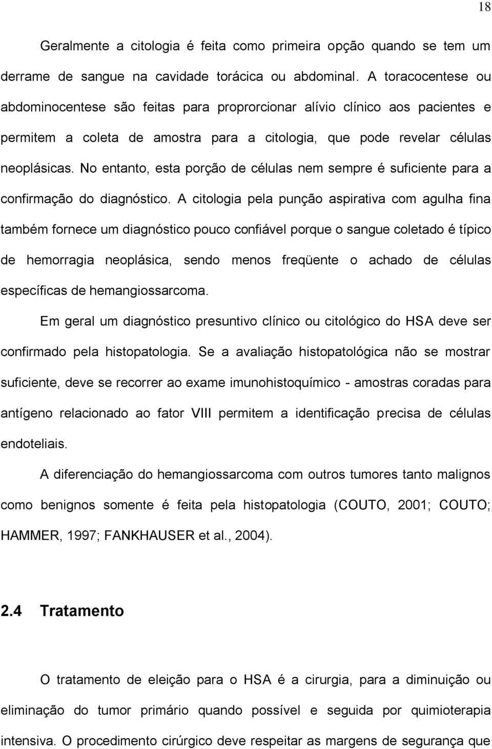 No entanto, esta porção de células nem sempre é suficiente para a confirmação do diagnóstico.