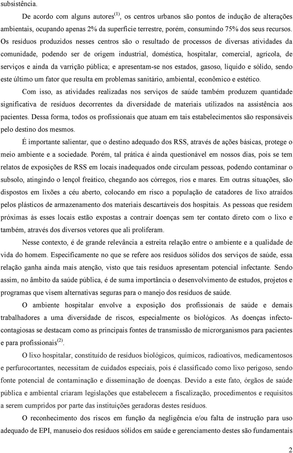 ainda da varrição pública; e apresentam-se nos estados, gasoso, líquido e sólido, sendo este último um fator que resulta em problemas sanitário, ambiental, econômico e estético.