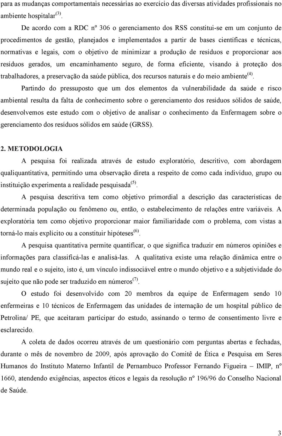 com o objetivo de minimizar a produção de resíduos e proporcionar aos resíduos gerados, um encaminhamento seguro, de forma eficiente, visando à proteção dos trabalhadores, a preservação da saúde