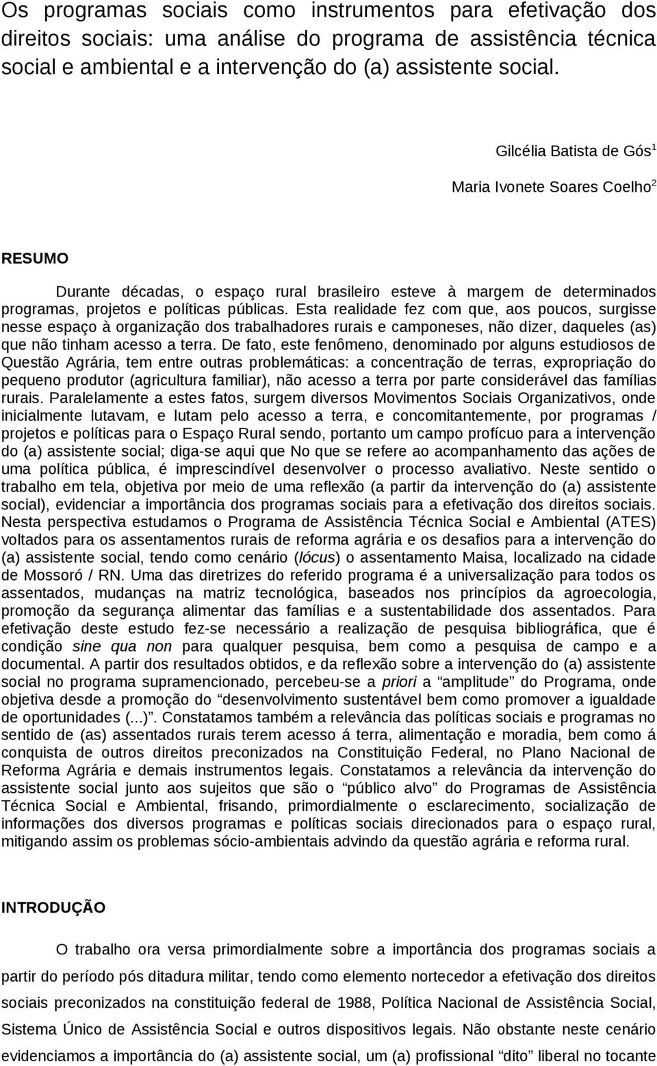 Esta realidade fez com que, aos poucos, surgisse nesse espaço à organização dos trabalhadores rurais e camponeses, não dizer, daqueles (as) que não tinham acesso a terra.