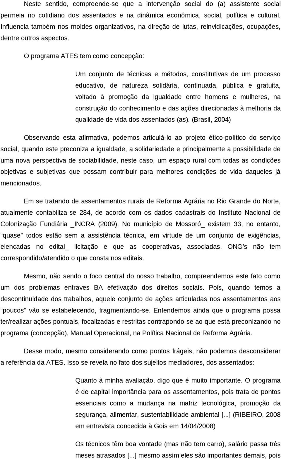 O programa ATES tem como concepção: Um conjunto de técnicas e métodos, constitutivas de um processo educativo, de natureza solidária, continuada, pública e gratuita, voltado à promoção da igualdade