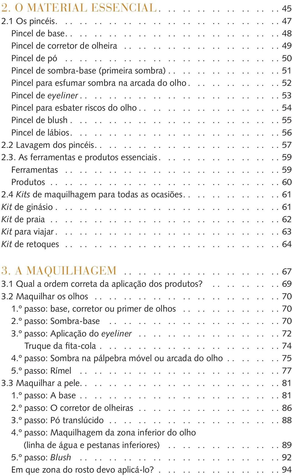 ......... 54 Pincel de blush............................ 55 Pincel de lábios............................ 56 2.2 Lavagem dos pincéis............. 57 2.3. As ferramentas e produtos essenciais.