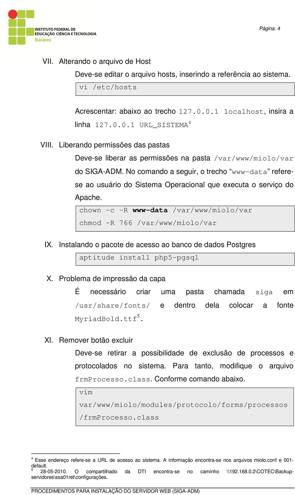 No comando a seguir, o trecho www-data referese ao usuário do Sistema Operacional que executa o serviço do Apache. chown -c -R www-data /var/www/miolo/var chmod -R 766 /var/www/miolo/var IX.