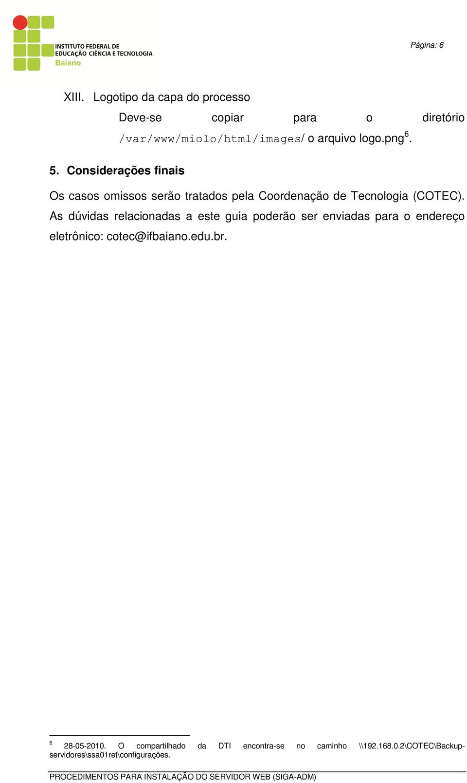 Considerações finais Os casos omissos serão tratados pela Coordenação de Tecnologia (COTEC).