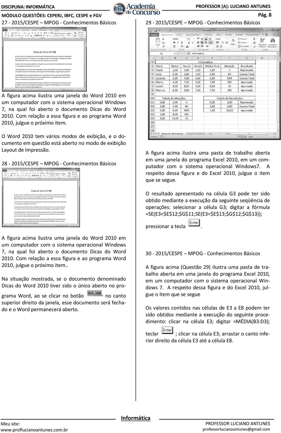 Com relação a essa figura e ao programa Word 2010, julgue o próximo item. O Word 2010 tem vários modos de exibição, e o documento em questão está aberto no modo de exibição Layout de Impressão.