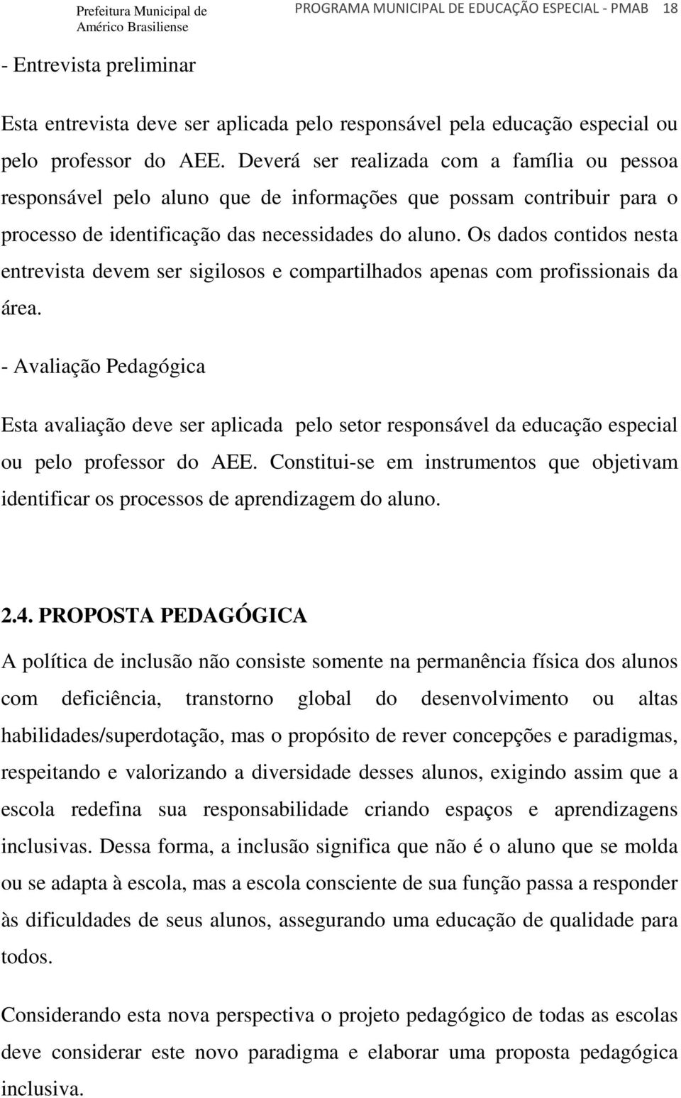 Os dados contidos nesta entrevista devem ser sigilosos e compartilhados apenas com profissionais da área.