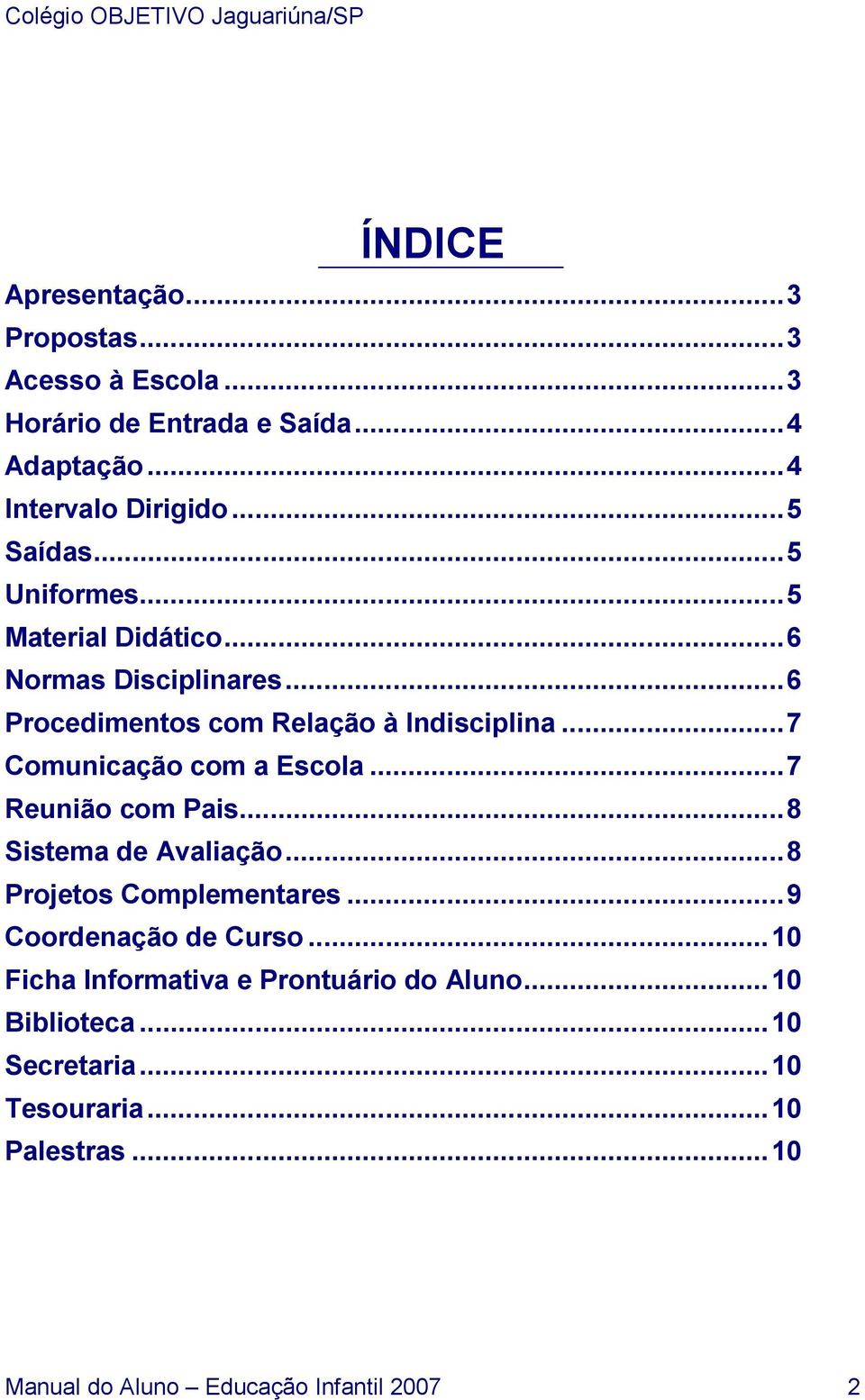 ..7 Comunicação com a Escola...7 Reunião com Pais...8 Sistema de Avaliação...8 Projetos Complementares...9 Coordenação de Curso.