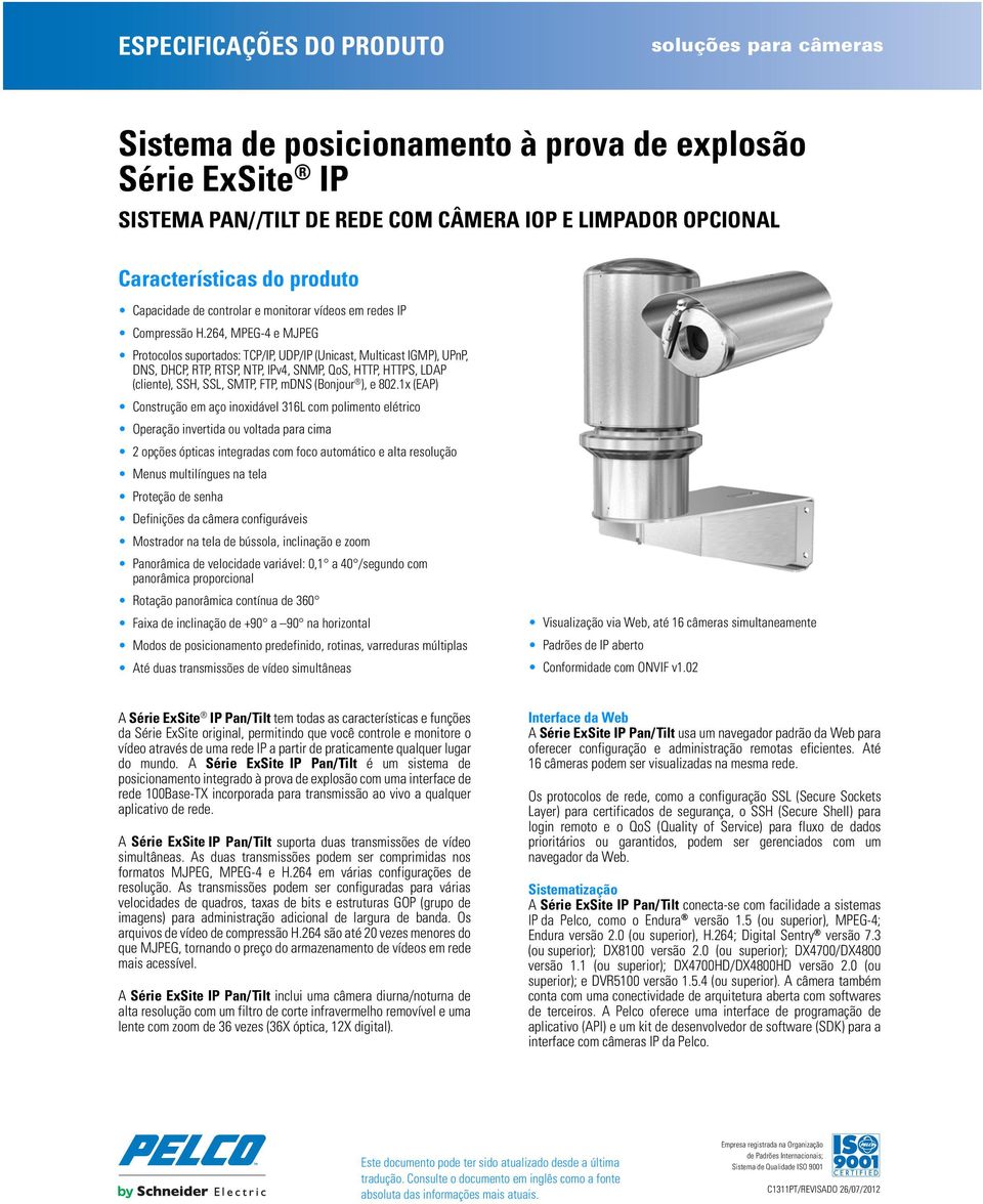 264, MPEG-4 e MJPEG Protocolos suportados: TCP/IP, UDP/IP (Unicast, Multicast IGMP), UPnP, DNS, DHCP, RTP, RTSP, NTP, IPv4, SNMP, QoS, HTTP, HTTPS, LDAP (cliente), SSH, SSL, SMTP, FTP, mdns (Bonjour