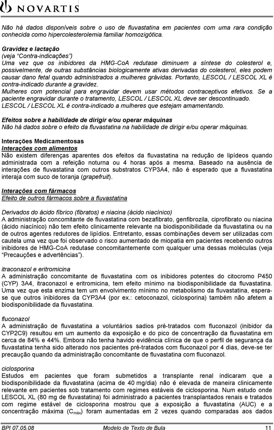 colesterol, eles podem causar dano fetal quando administrados a mulheres grávidas. Portanto, LESCOL / LESCOL XL é contra-indicado durante a gravidez.