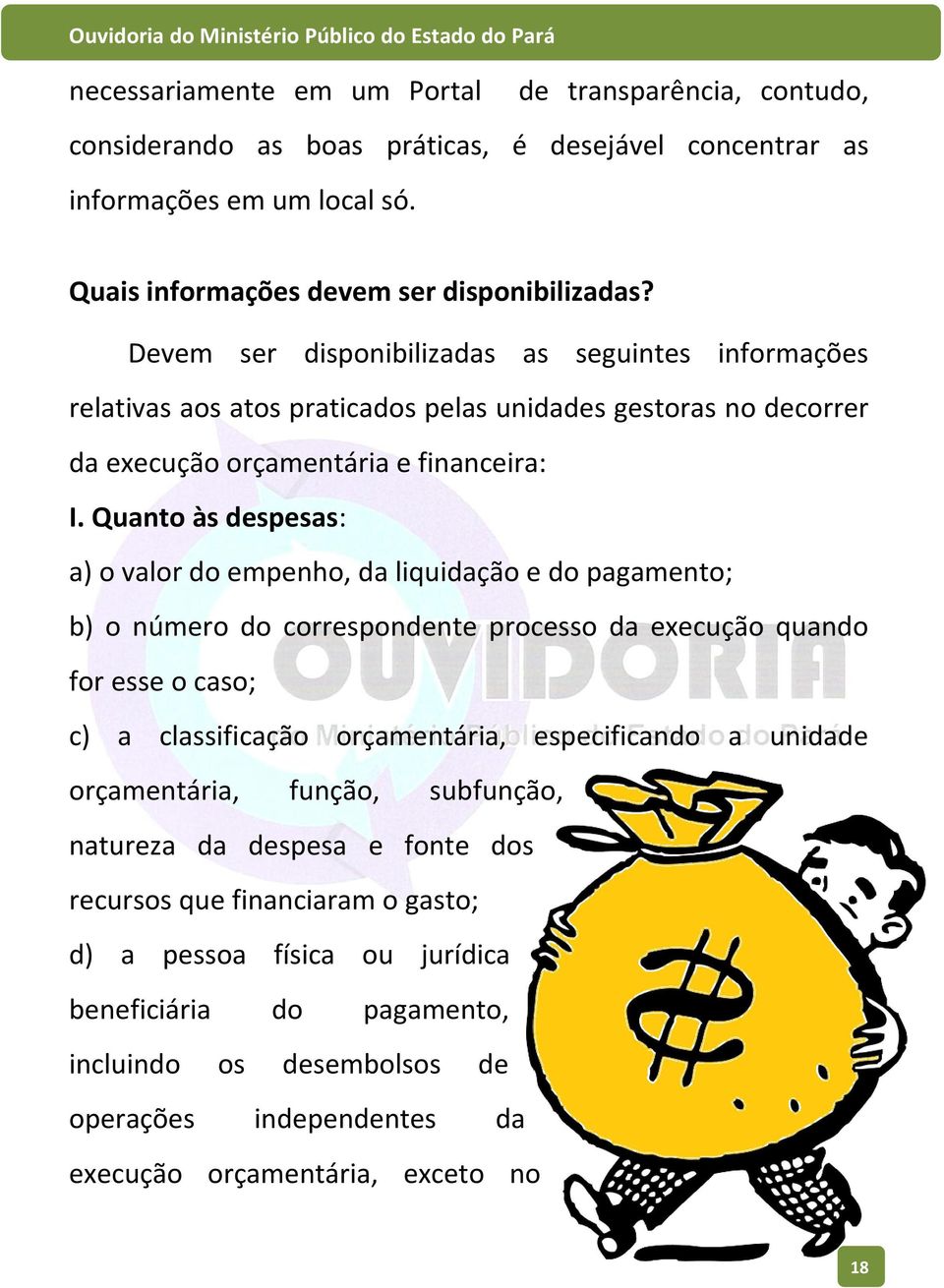 Quanto às despesas: a) o valor do empenho, da liquidação e do pagamento; b) o número do correspondente processo da execução quando for esse o caso; c) a classificação orçamentária, especificando a