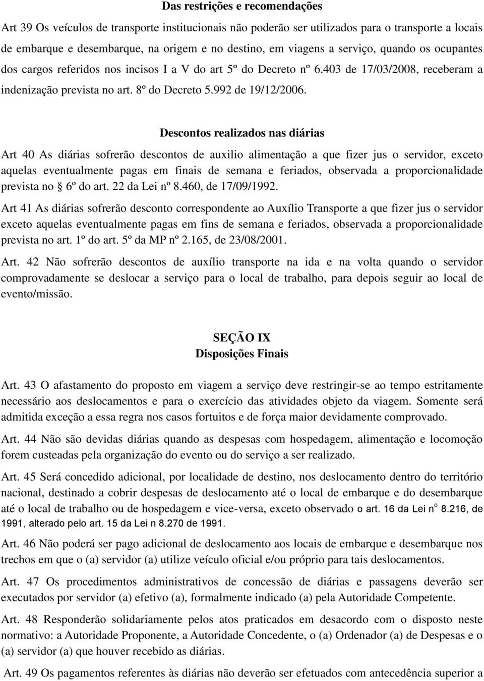 Descontos realizados nas diárias Art 40 As diárias sofrerão descontos de auxilio alimentação a que fizer jus o servidor, exceto aquelas eventualmente pagas em finais de semana e feriados, observada a