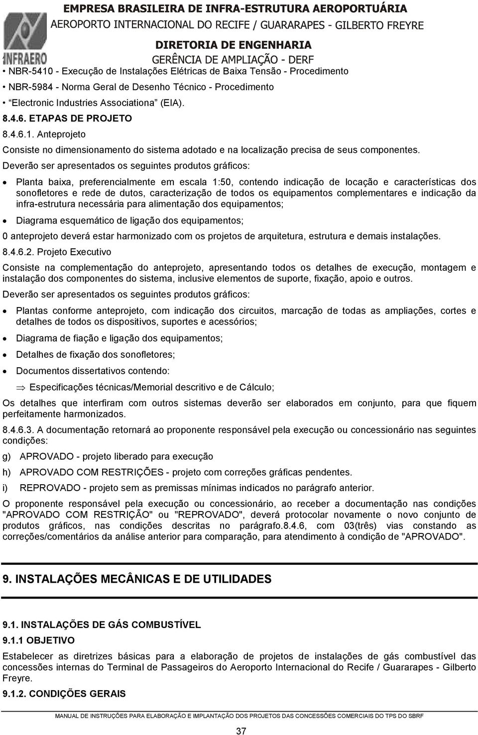 Deverão ser apresentados os seguintes produtos gráficos: Planta baixa, preferencialmente em escala 1:50, contendo indicação de locação e características dos sonofletores e rede de dutos,