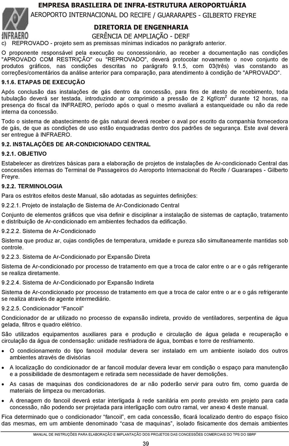 gráficos, nas condições descritas no parágrafo 9.1.5, com 03(três) vias constando as correções/comentários da análise anterior para comparação, para atendimento à condição de "APROVADO". 9.1.6.