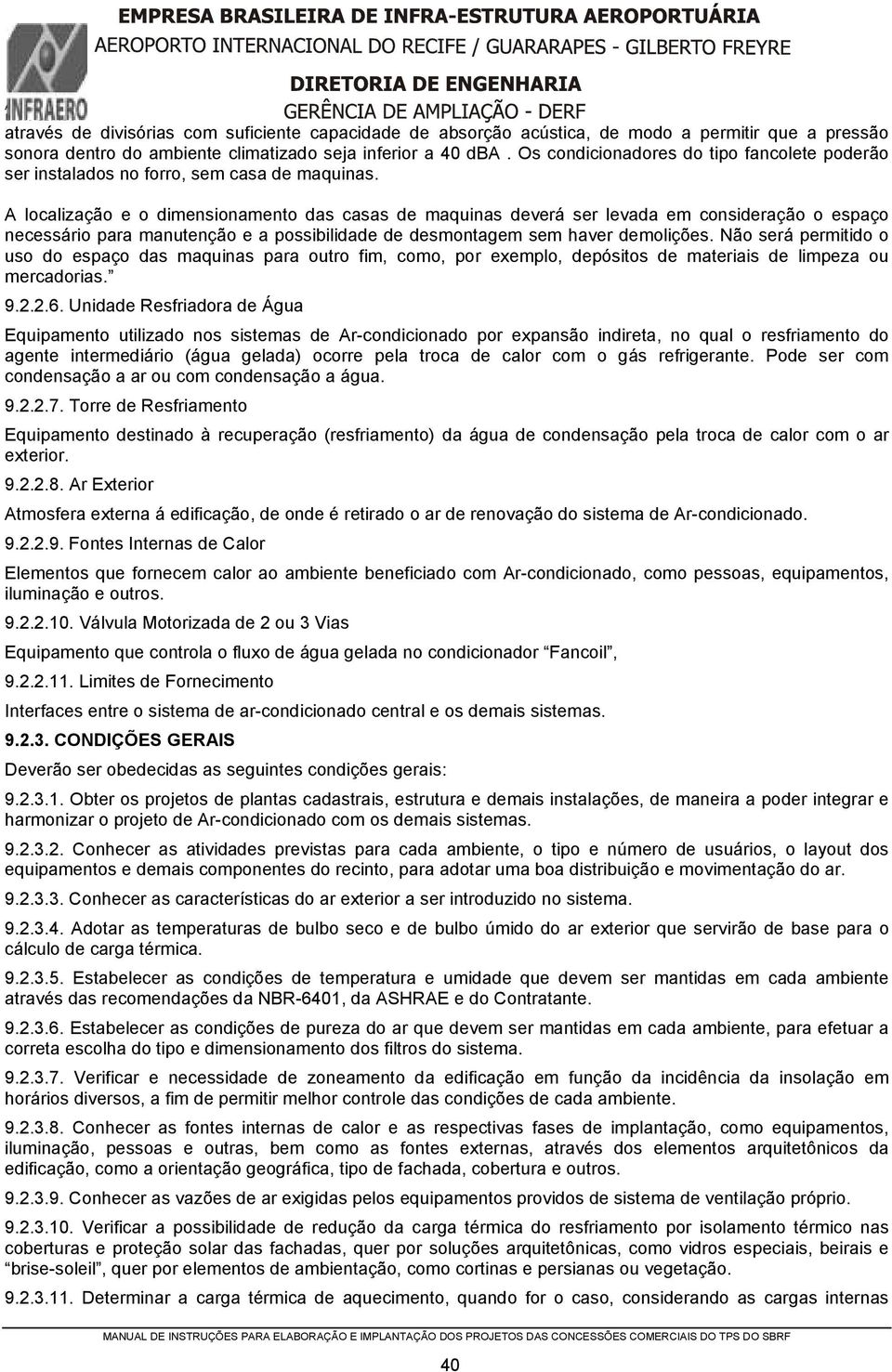 A localização e o dimensionamento das casas de maquinas deverá ser levada em consideração o espaço necessário para manutenção e a possibilidade de desmontagem sem haver demolições.