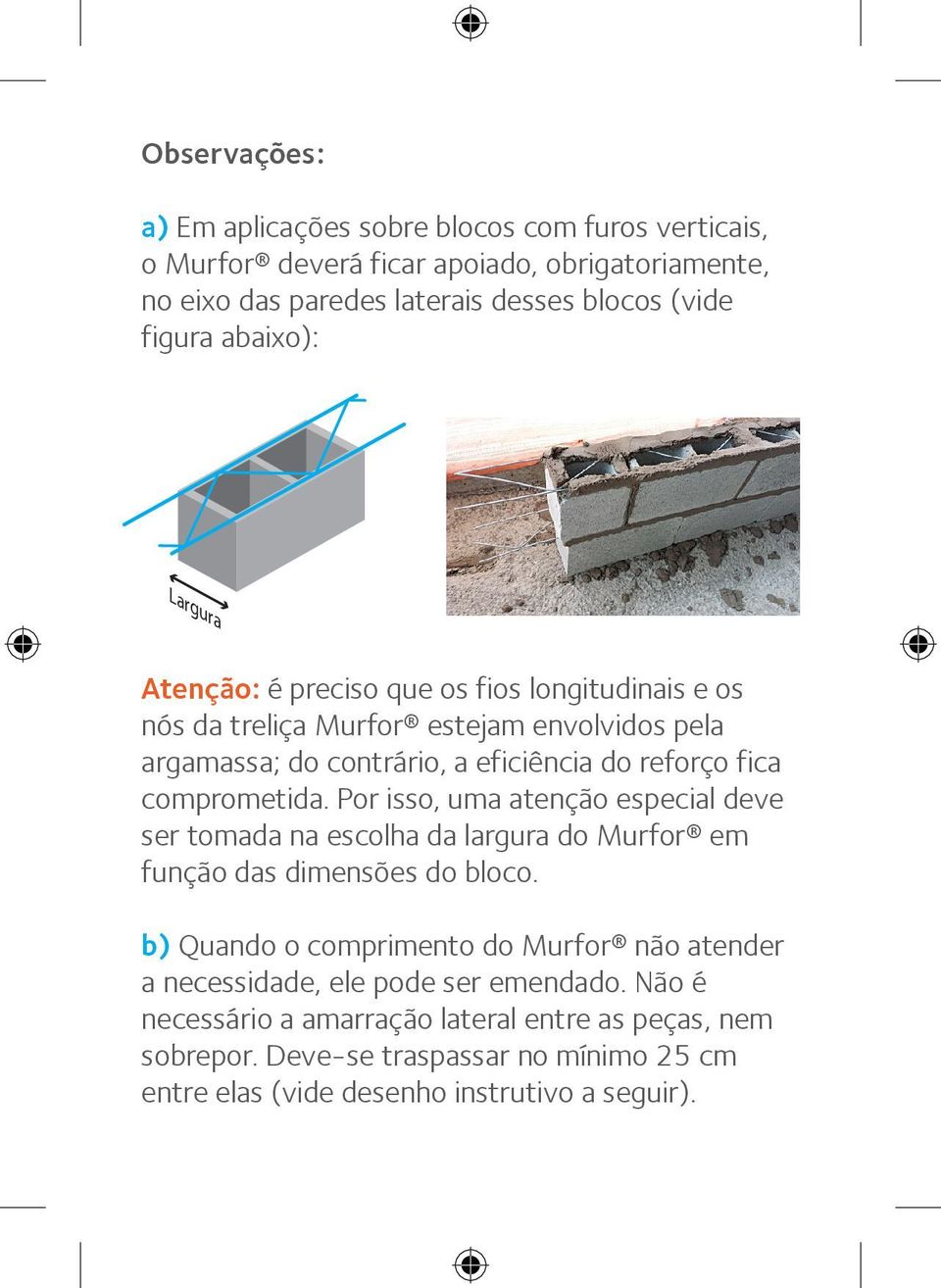 Atenção: é preciso que os fios longitudinais e os nós da treliça Murfor estejam envolvidos pela argamassa; do contrário, a eficiência do reforço fica comprometida.