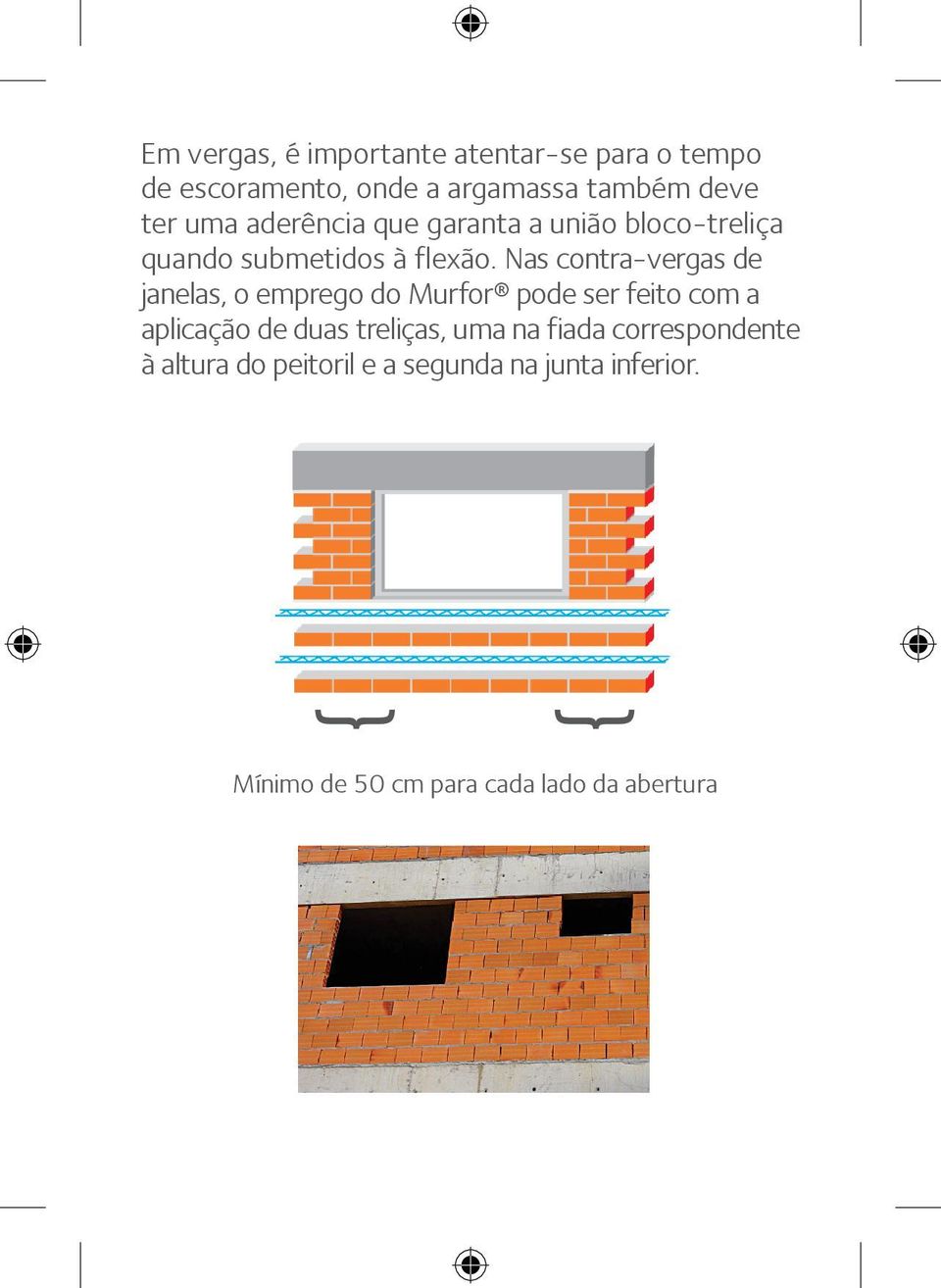 Nas contra-vergas de janelas, o emprego do Murfor pode ser feito com a aplicação de duas treliças, uma na