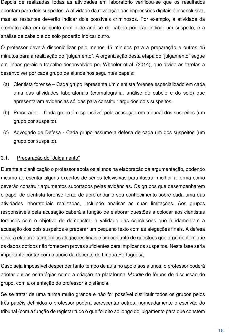 Por exemplo, a atividade da cromatografia em conjunto com a de análise do cabelo poderão indicar um suspeito, e a análise de cabelo e do solo poderão indicar outro.