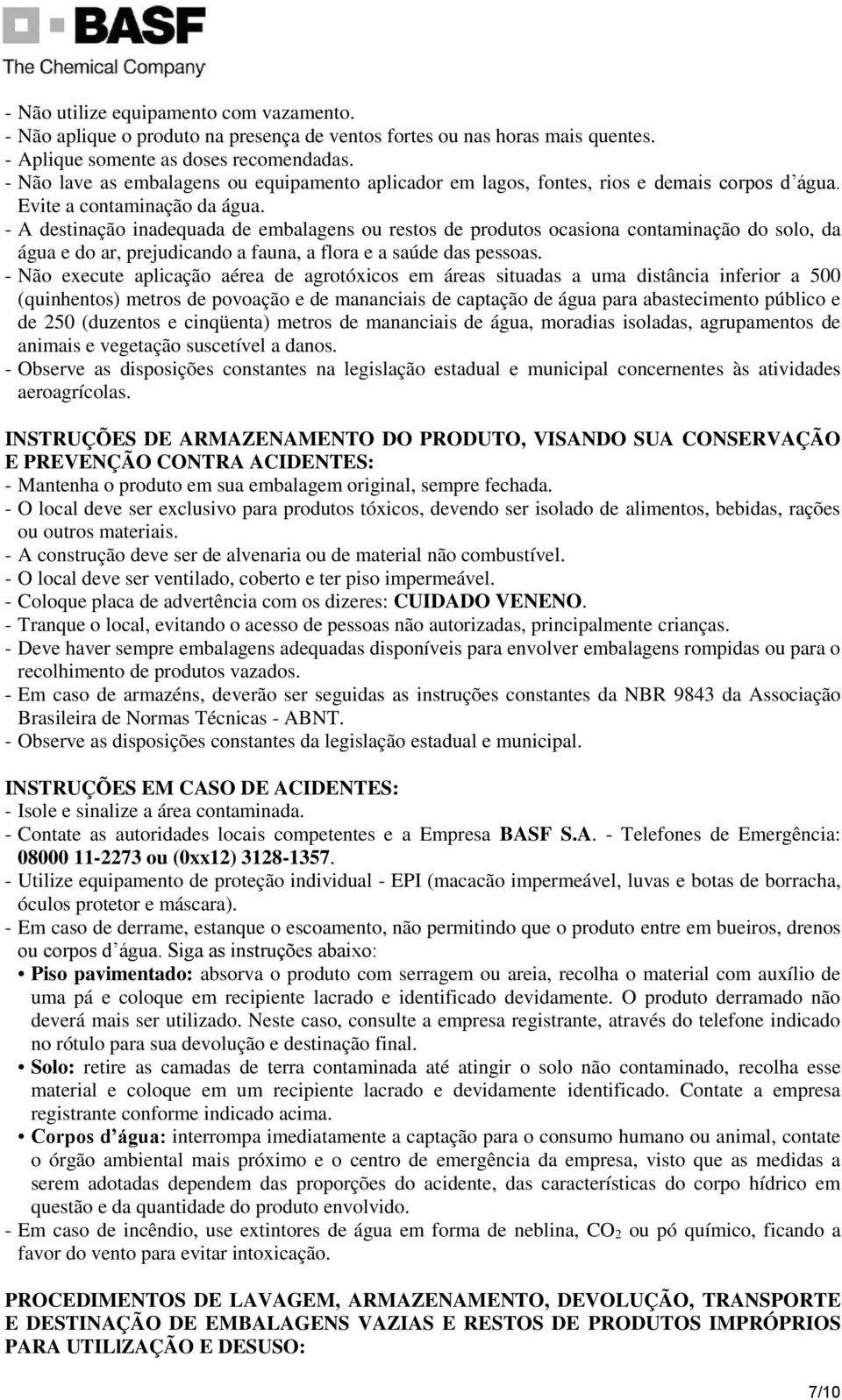 - A destinação inadequada de embalagens ou restos de produtos ocasiona contaminação do solo, da água e do ar, prejudicando a fauna, a flora e a saúde das pessoas.