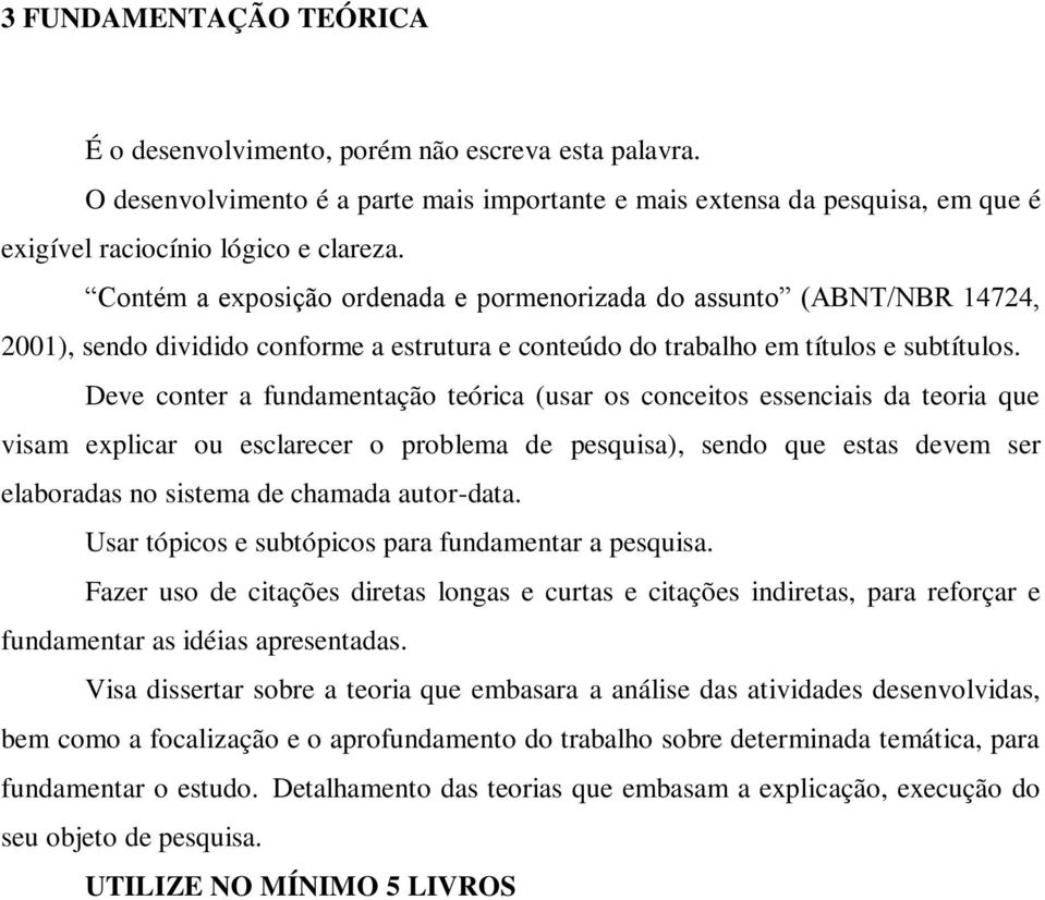 Deve conter a fundamentação teórica (usar os conceitos essenciais da teoria que visam explicar ou esclarecer o problema de pesquisa), sendo que estas devem ser elaboradas no sistema de chamada