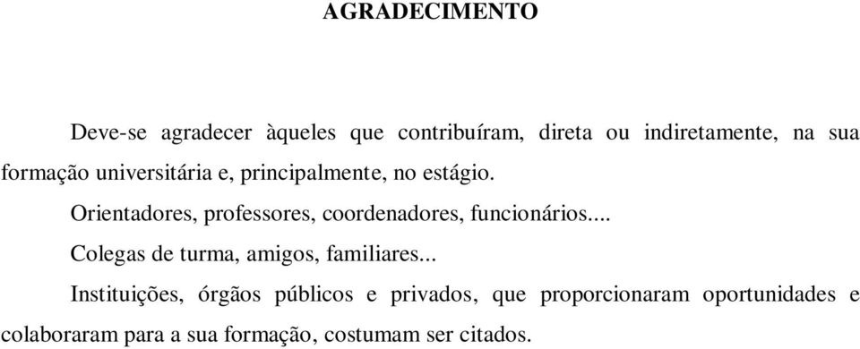 Orientadores, professores, coordenadores, funcionários... Colegas de turma, amigos, familiares.