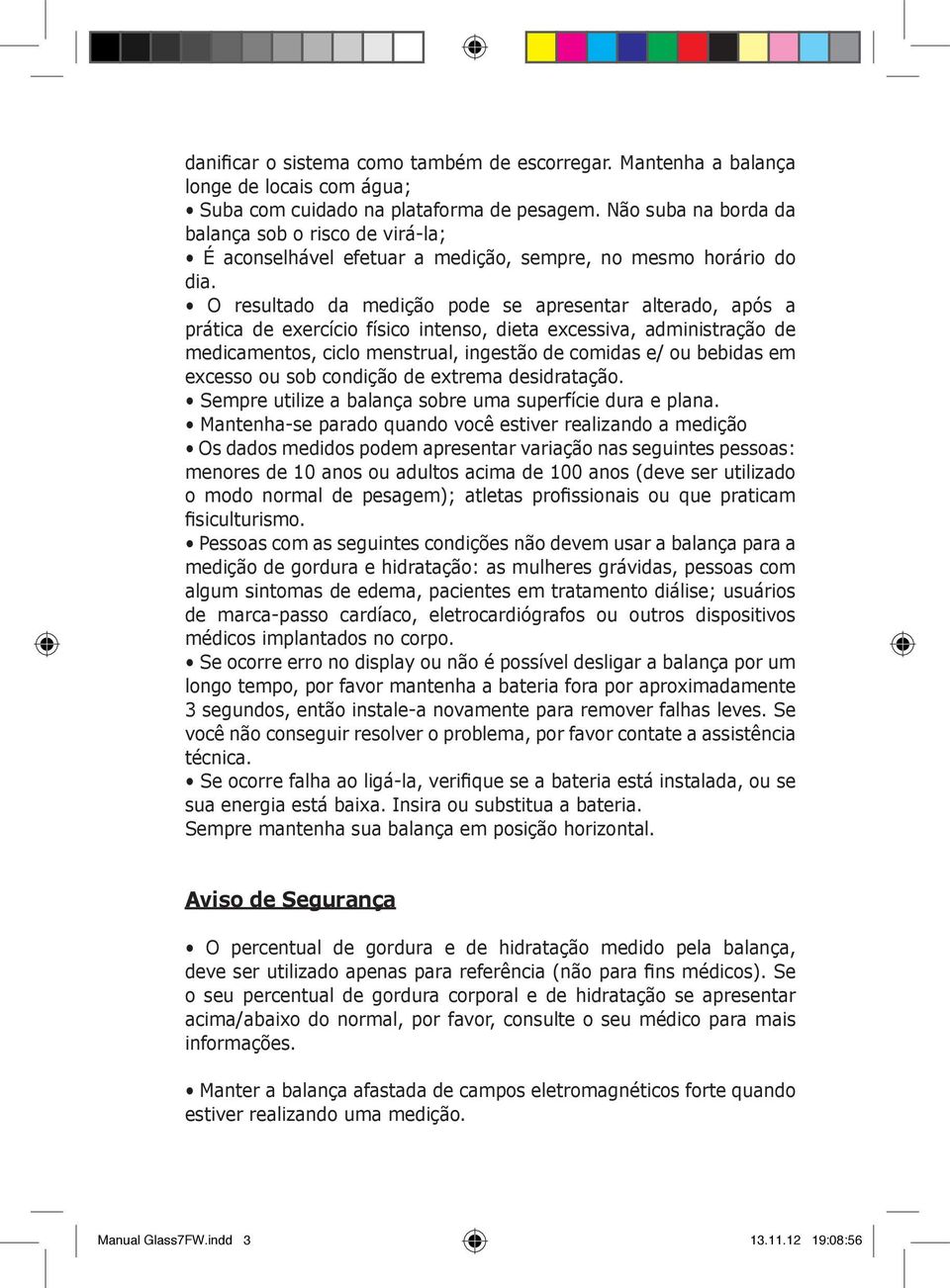 O resultado da medição pode se apresentar alterado, após a prática de exercício físico intenso, dieta excessiva, administração de medicamentos, ciclo menstrual, ingestão de comidas e/ ou bebidas em