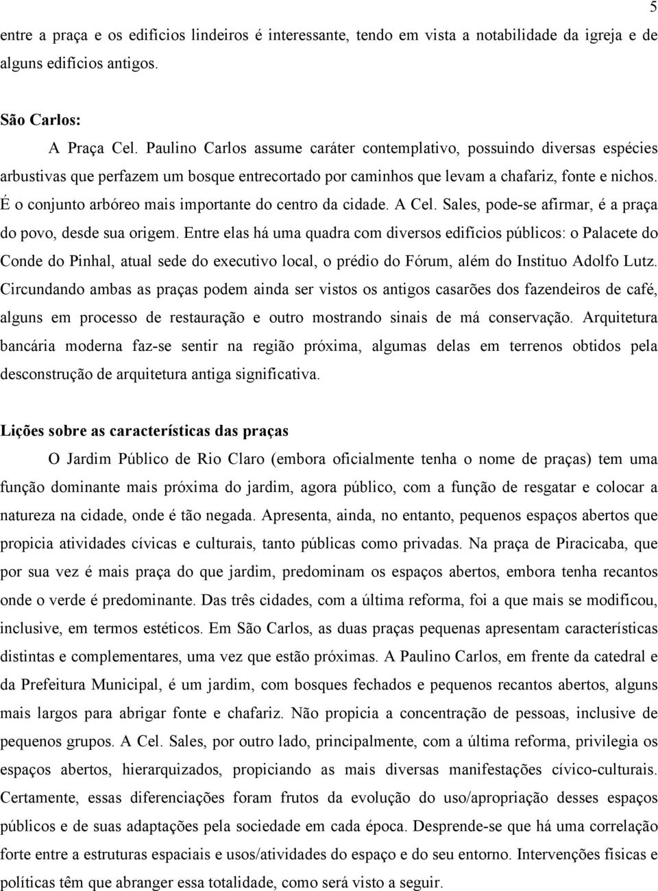 É o conjunto arbóreo mais importante do centro da cidade. A Cel. Sales, pode-se afirmar, é a praça do povo, desde sua origem.