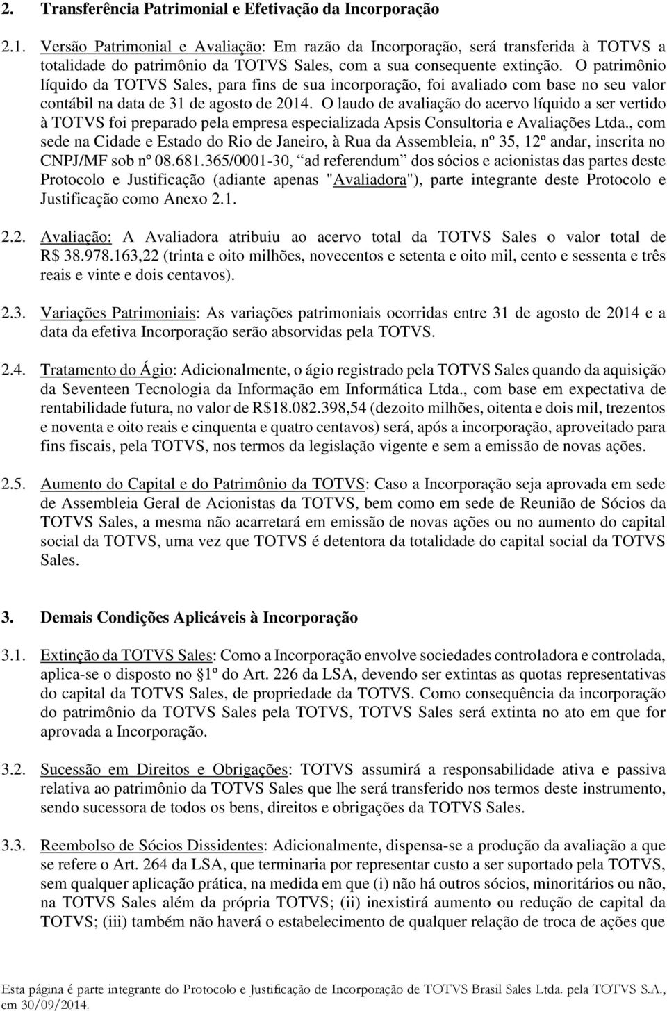 O patrimônio líquido da TOTVS Sales, para fins de sua incorporação, foi avaliado com base no seu valor contábil na data de 31 de agosto de 2014.