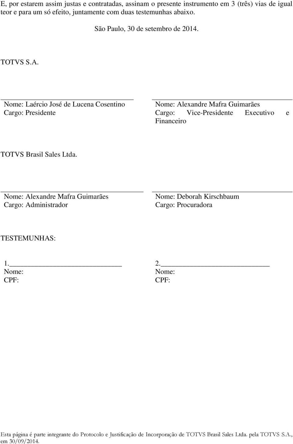 Nome: Laércio José de Lucena Cosentino Cargo: Presidente Nome: Alexandre Mafra Guimarães Cargo: Vice-Presidente Executivo e Financeiro TOTVS Brasil Sales