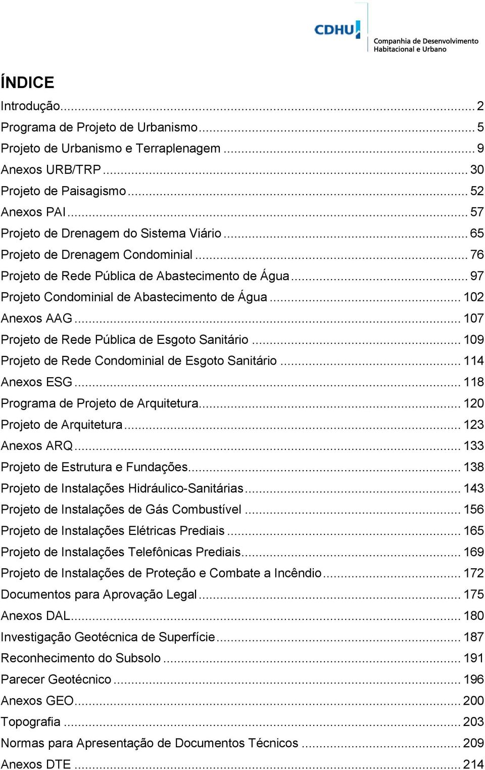 .. 102 Anexos AAG... 107 Projeto de Rede Pública de Esgoto Sanitário... 109 Projeto de Rede Condominial de Esgoto Sanitário... 114 Anexos ESG... 118 Programa de Projeto de Arquitetura.