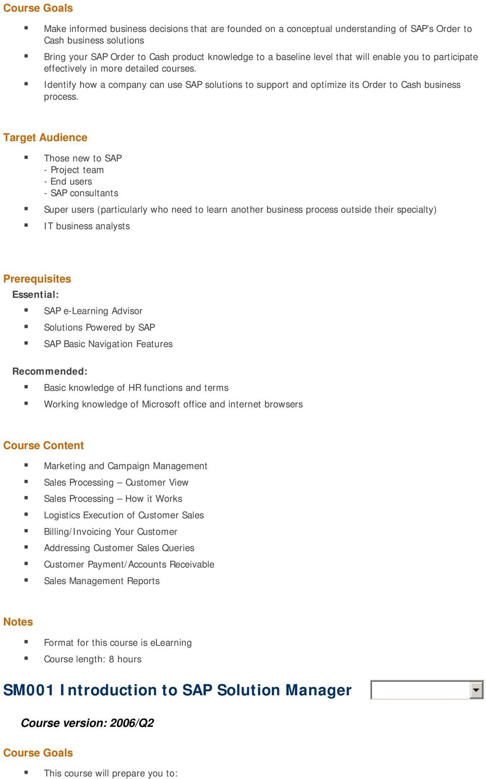 Those new to SAP - Project team - End users - SAP consultants Super users (particularly who need to learn another business process outside their specialty) IT business analysts SAP e-learning Advisor