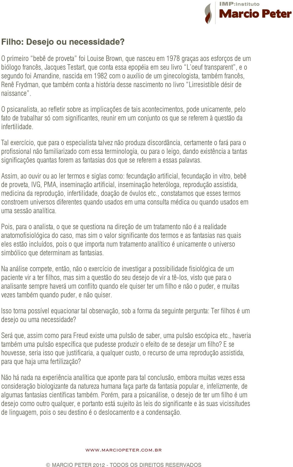 Amandine, nascida em 1982 com o auxílio de um ginecologista, também francês, Renê Frydman, que também conta a história desse nascimento no livro Lirresistible désir de naissance.