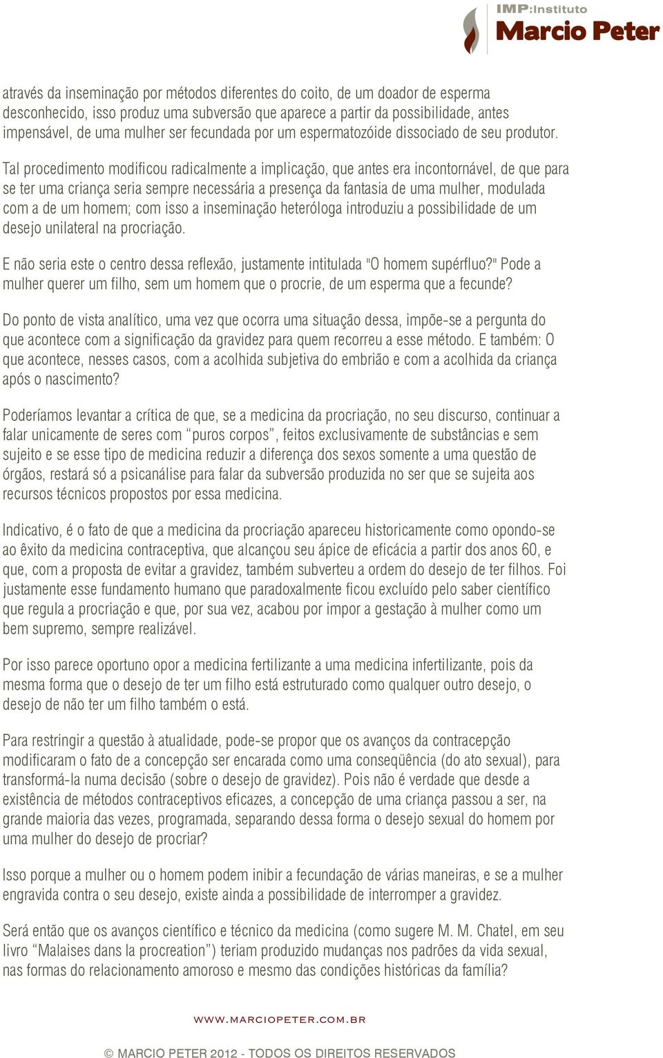 Tal procedimento modificou radicalmente a implicação, que antes era incontornável, de que para se ter uma criança seria sempre necessária a presença da fantasia de uma mulher, modulada com a de um