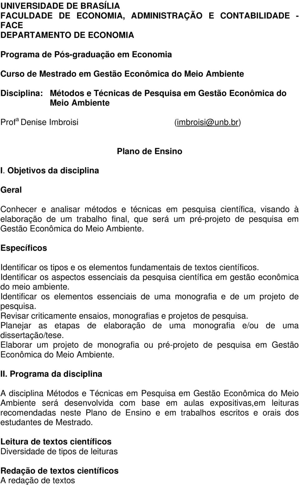 Objetivos da disciplina Geral Conhecer e analisar métodos e técnicas em pesquisa científica, visando à elaboração de um trabalho final, que será um pré-projeto de pesquisa em Gestão Econômica do Meio