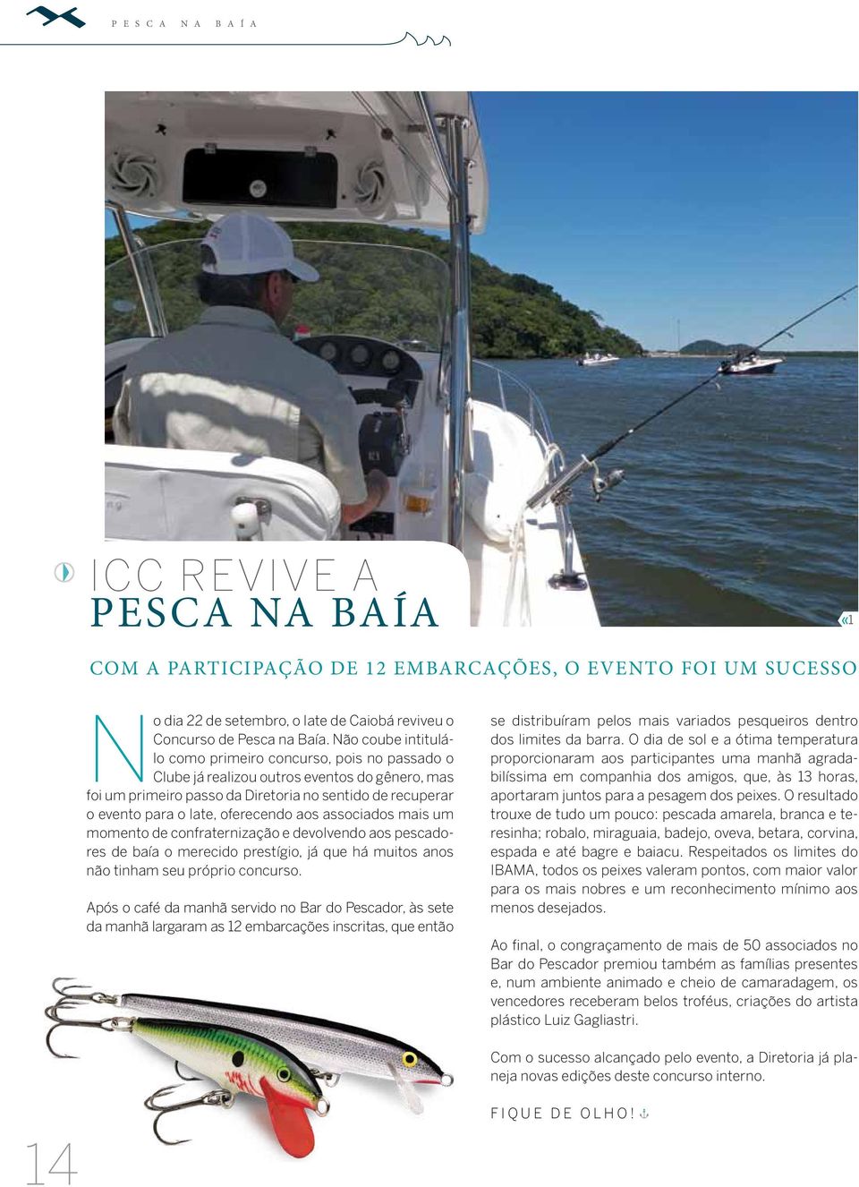 oferecendo aos associados mais um momento de confraternização e devolvendo aos pescadores de baía o merecido prestígio, já que há muitos anos não tinham seu próprio concurso.