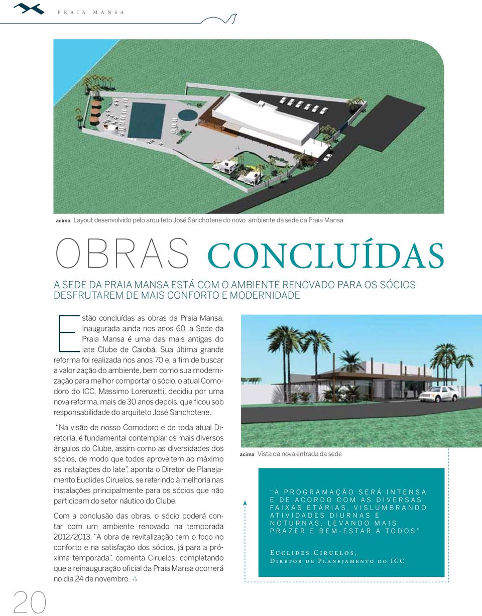 Sua última grande reforma foi realizada nos anos 70 e, a fim de buscar a valorização do ambiente, bem como sua modernização para melhor comportar o sócio, o atual Comodoro do ICC, Massimo Lorenzetti,