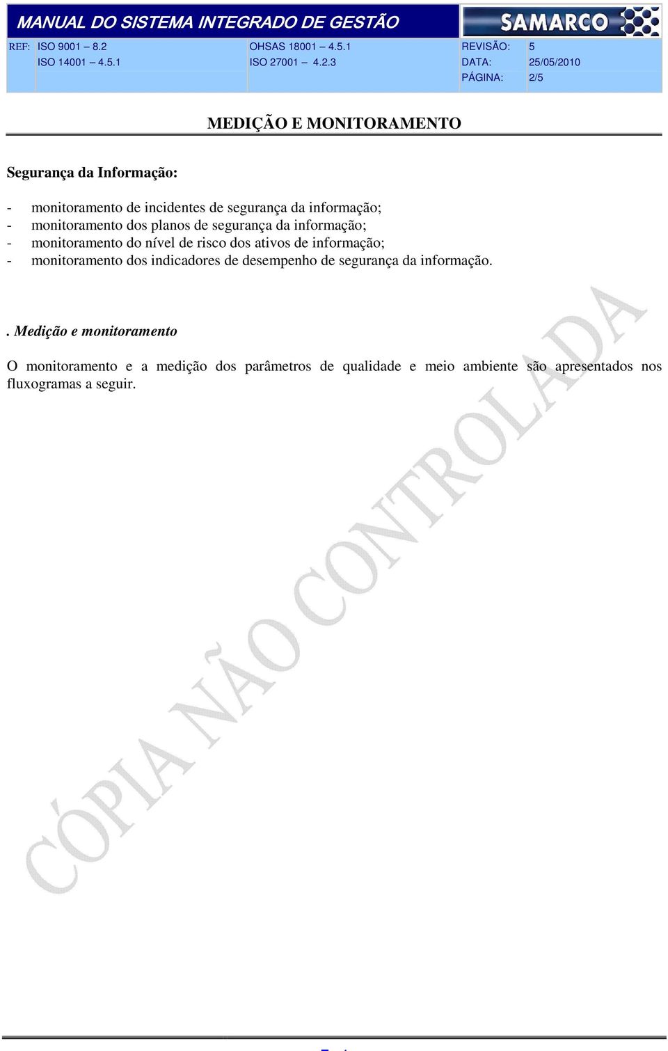 dos planos de segurança da informação; - monitoramento do nível de risco dos ativos de informação; -