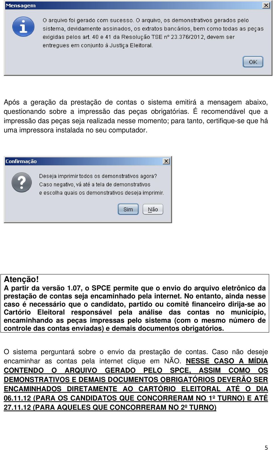 07, o SPCE permite que o envio do arquivo eletrônico da prestação de contas seja encaminhado pela internet.