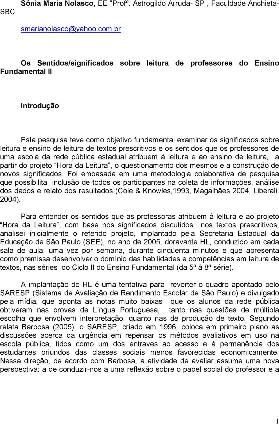 textos prescritivos e os sentidos que os professores de uma escola da rede pública estadual atribuem à leitura e ao ensino de leitura, a partir do projeto Hora da Leitura, o questionamento dos mesmos