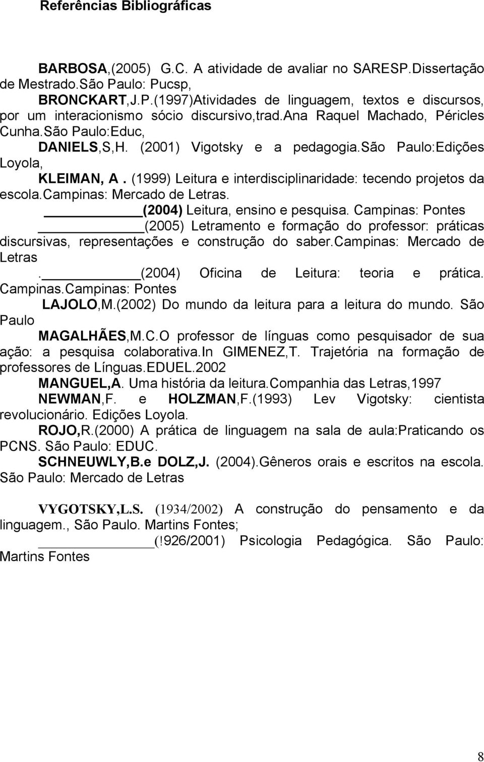 campinas: Mercado de Letras. (2004) Leitura, ensino e pesquisa. Campinas: Pontes (2005) Letramento e formação do professor: práticas discursivas, representações e construção do saber.