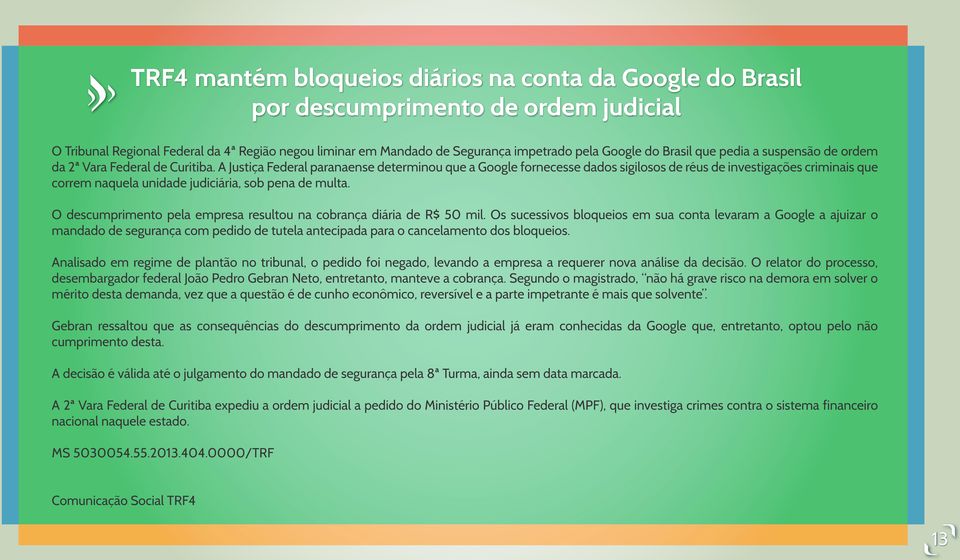 A Justiça Federal paranaense determinou que a Google fornecesse dados sigilosos de réus de investigações criminais que correm naquela unidade judiciária, sob pena de multa.