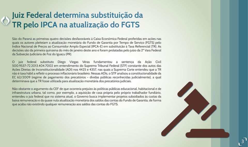 As decisões são da primeira quinzena do mês de janeiro deste ano e foram prolatadas pelo juízo da 2ª Vara Federal da Subseção Judiciária de Foz do Iguaçu (PR).
