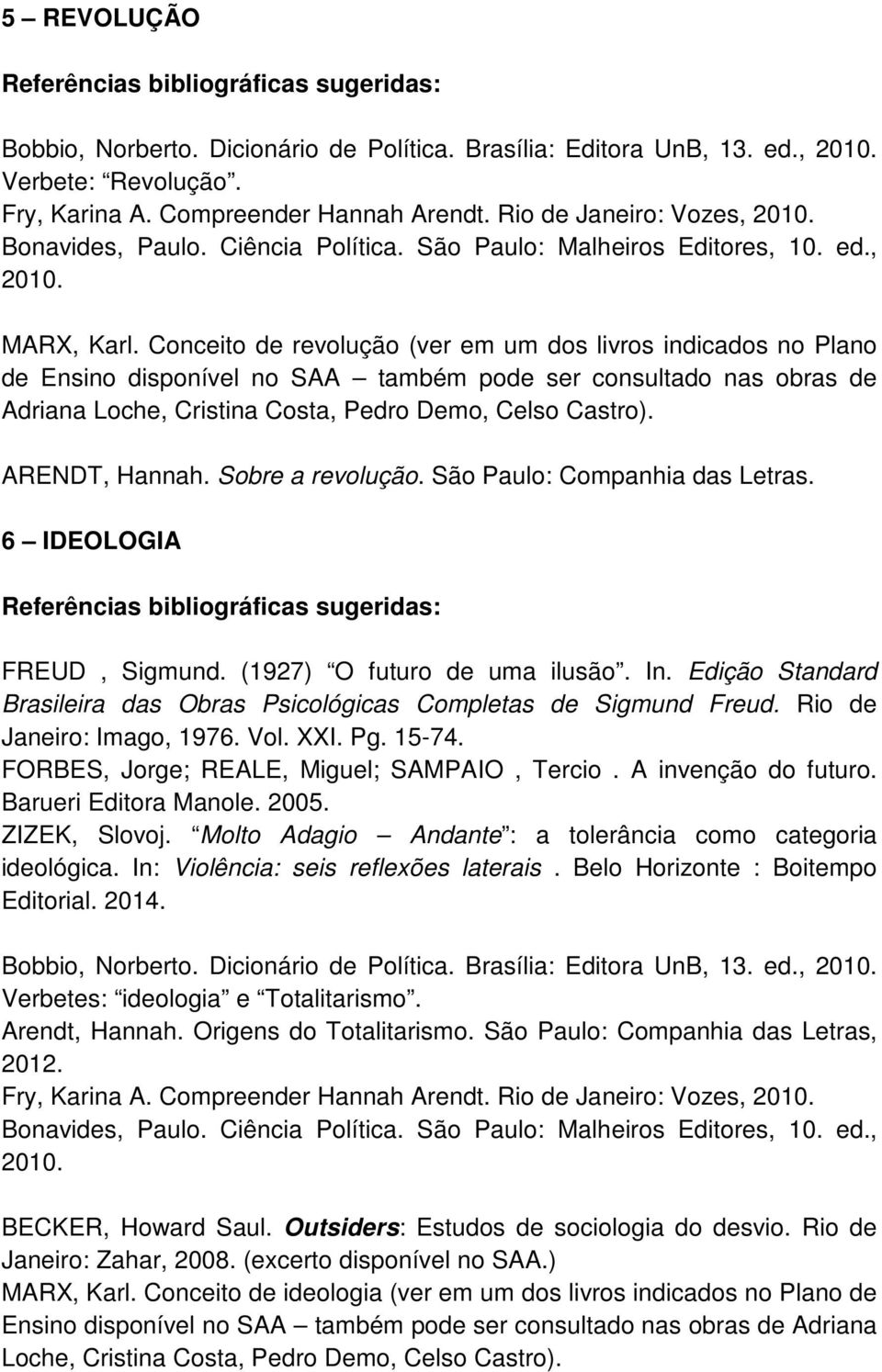 ARENDT, Hannah. Sobre a revolução. São Paulo: Companhia das Letras. 6 IDEOLOGIA FREUD, Sigmund. (1927) O futuro de uma ilusão. In.