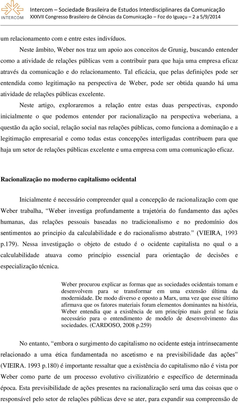 relacionamento. Tal eficácia, que pelas definições pode ser entendida como legitimação na perspectiva de Weber, pode ser obtida quando há uma atividade de relações públicas excelente.