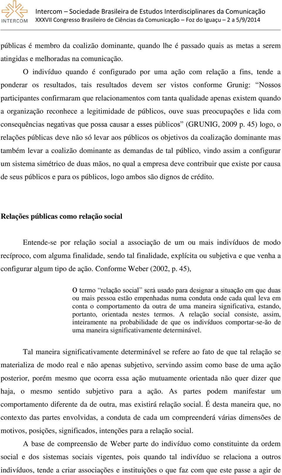 relacionamentos com tanta qualidade apenas existem quando a organização reconhece a legitimidade de públicos, ouve suas preocupações e lida com consequências negativas que possa causar a esses