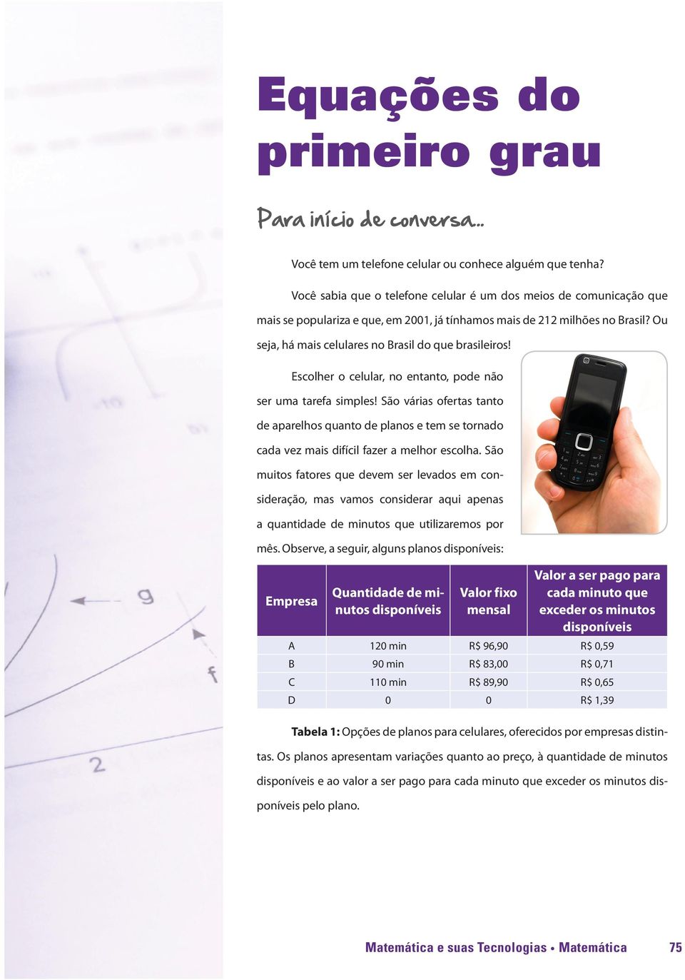 Ou seja, há mais celulares no Brasil do que brasileiros! Escolher o celular, no entanto, pode não ser uma tarefa simples!