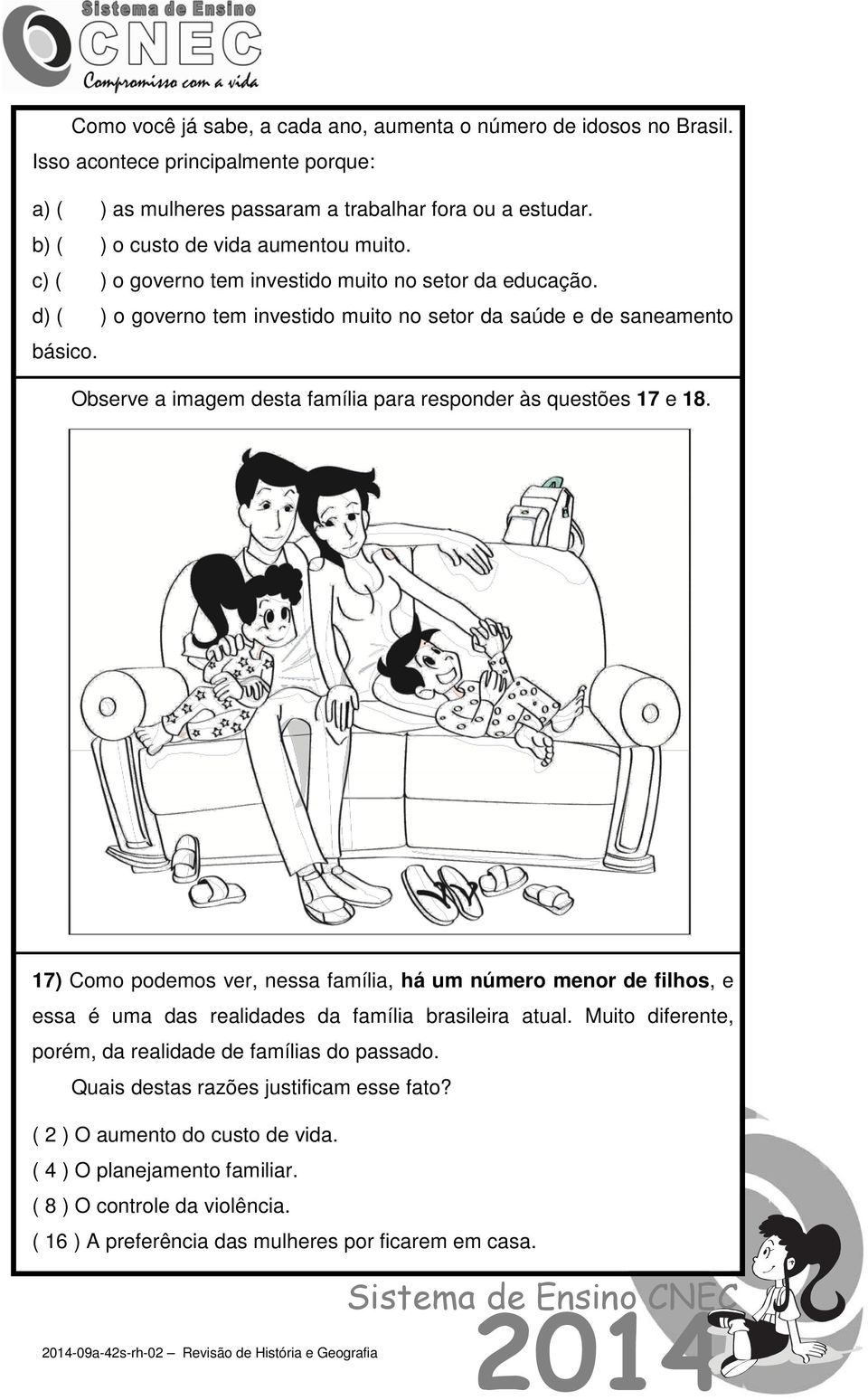 Observe a imagem desta família para responder às questões 17 e 18. 17) Como podemos ver, nessa família, há um número menor de filhos, e essa é uma das realidades da família brasileira atual.